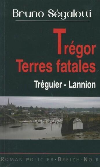 Couverture du livre « Trégor terres fatales ; Tréguier-Lannion » de Bruno Segalotti aux éditions Astoure