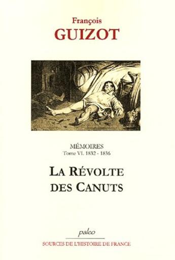 Couverture du livre « Mémoires t.6 (1832-1836) ; la révolte des canuts » de Francois Guizot aux éditions Paleo