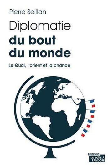 Couverture du livre « Diplomatie du bout du monde :le quai, l'Orient et la chance » de Pierre Seillan aux éditions La Boite A Pandore