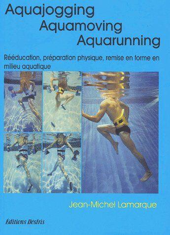 Couverture du livre « Aquajogging ; aquamoving ; aquarunning ; rééducation, préparation physique, remise en forme en milieu aquatique » de Jean-Michel Lamarque aux éditions Desiris