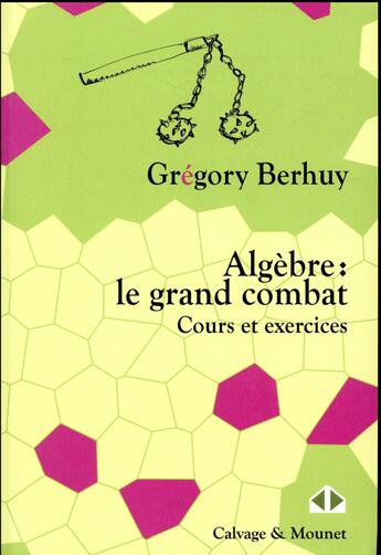 Couverture du livre « Algèbre : le grand combat ; cours et exercices (édition 2018) » de Gregory Berhuy aux éditions Calvage Mounet