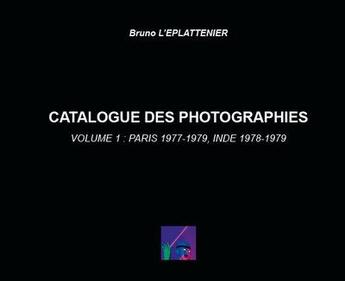 Couverture du livre « Catalogue des photographies t.1 ; Paris 1977-1979, Inde 1978-1979 » de Bruno L'Eplattenier aux éditions Bruno L'eplattenier