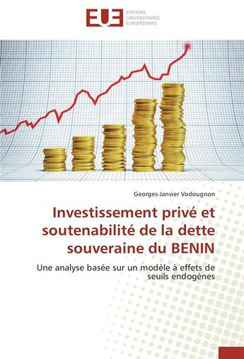 Couverture du livre « Investissement privé et soutenabilité de la dette souveraine du Bénin ; une analyse basée sur un modèle à effets de seuil endogènes » de Georges-Janvier Vodougnon aux éditions Editions Universitaires Europeennes