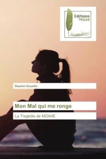 Couverture du livre « Mon mal qui me ronge - la tragedie de moahe » de Stephen Kouadio aux éditions Muse