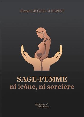 Couverture du livre « Sage-femme, ni icône, ni sorcière » de Nicole Le Coz-Cuignet aux éditions Baudelaire