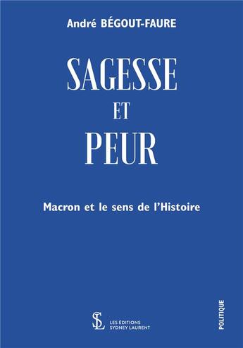 Couverture du livre « Sagesse et peur - macron et le sens de l histoire » de Andre Begout Faure aux éditions Sydney Laurent