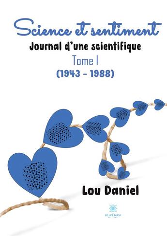 Couverture du livre « Science et sentiment, journal d'une scientifique Tome 1 : 1943 - 1988 » de Daniel Lou aux éditions Le Lys Bleu