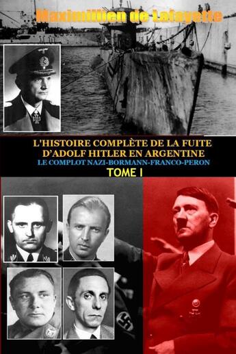 Couverture du livre « L'histoire complète de la fuite d'Adolf Hitler en Argentine t.1 » de Jean-Maximillien De La Croix De Lafayette aux éditions Lulu