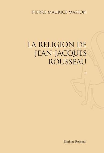 Couverture du livre « La religion de Jean-Jacques Rousseau » de Pierre-Maurice Masson aux éditions Slatkine Reprints