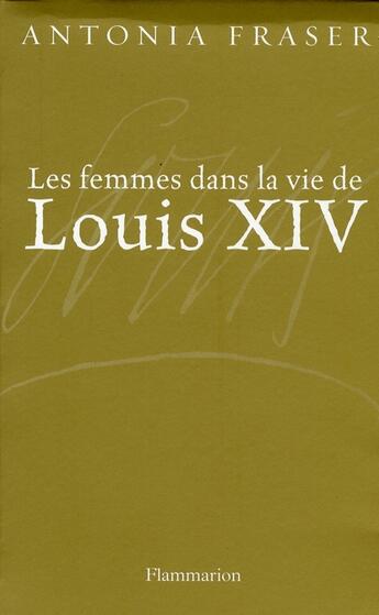 Couverture du livre « Les femmes dans la vie de Louis XIV » de Antonia Fraser aux éditions Flammarion