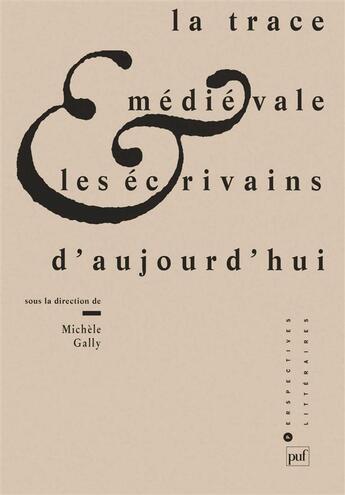 Couverture du livre « La trace médiévale et les écrivains d'aujourd'hui » de Michele Gally aux éditions Puf