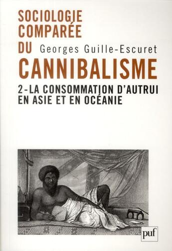 Couverture du livre « Sociologie comparée du cannibalisme Tome 2 ; la consommation d'autrui en Asie et en Océanie » de Georges Guille-Escuret aux éditions Puf