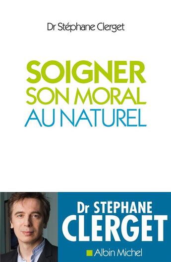 Couverture du livre « Soigner son moral au naturel » de Stéphane Clerget aux éditions Albin Michel