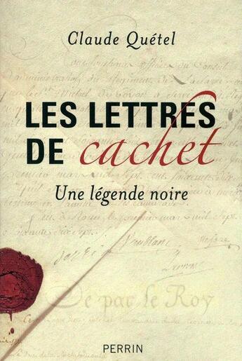 Couverture du livre « Les lettres de cachet ; une légende noire » de Claude Quetel aux éditions Perrin