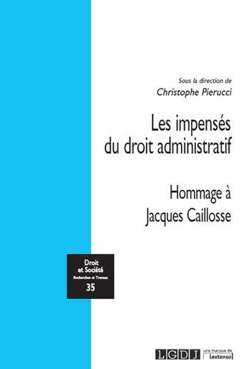 Couverture du livre « DROIT & SOCIETE ; les impensés du droit administratif t.35 : hommage à Jacques Caillosse » de Christophe Pierucci aux éditions Lgdj