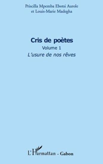 Couverture du livre « Cris de poètes t.1 ; l'usure de nos rêves » de Priscilla Mpemba Ebotsi Aurole et Louis-Marie Madegha aux éditions L'harmattan