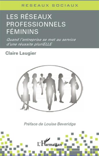 Couverture du livre « Réseaux professionnels féminins ; quand l'entreprise se met au service d'une réussite plurielle » de Claire Laugier aux éditions L'harmattan