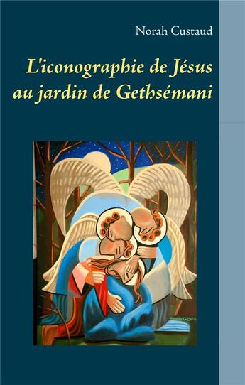 Couverture du livre « L'iconographie de Jésus au jardin de Gethsémani » de Norah Custaud aux éditions Books On Demand