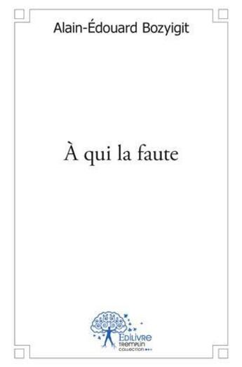 Couverture du livre « À qui la faute » de Alain-Edouard Bozyigit aux éditions Edilivre
