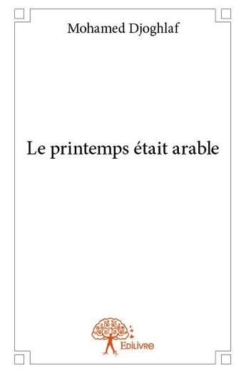 Couverture du livre « Le printemps était arable » de Mohamed Djoghlaf aux éditions Edilivre