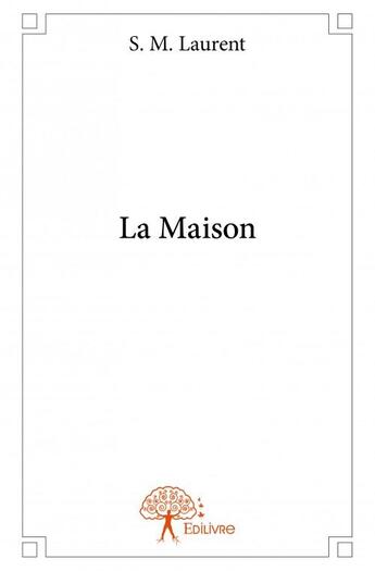 Couverture du livre « La maison » de S. M. Laurent aux éditions Edilivre