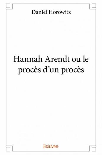 Couverture du livre « Hannah Arendt ou le procès d'un procès » de Daniel Horowitz aux éditions Edilivre