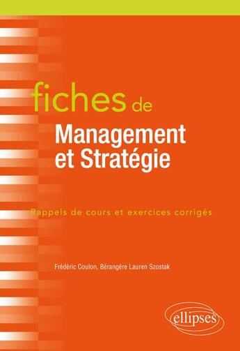 Couverture du livre « Fiches de management et stratégie ; rappel de cours et exercices corrigés » de Frederic Coulon et Berangere Laurent Szostak aux éditions Ellipses