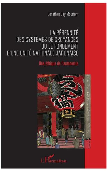 Couverture du livre « La pérennité des systèmes de croyances ou le fondement d'une unité nationale japonaise ; une éthique de l'autonomie » de Jonathan Jay Mourtont aux éditions L'harmattan