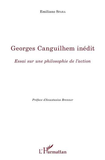 Couverture du livre « Georges Canguilhem inédit ; essai sur une philosophie de l'action » de Emiliano Sfara aux éditions L'harmattan