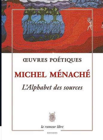 Couverture du livre « L'alphabet des sources : oeuvres poétiques » de Michel Ménaché aux éditions La Rumeur Libre