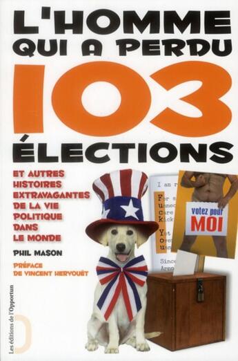 Couverture du livre « L'homme qui a perdu 103 élections et autres histoires extravagantes de la vie politique dans le monde » de Phil Mason aux éditions L'opportun