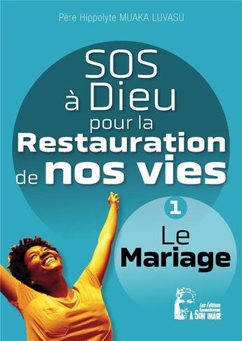 Couverture du livre « SOS à dieu pour la restauration de nos vies : mariage l5075 ; le mariage » de Hippolyte Muaka Lusavu aux éditions R.a. Image