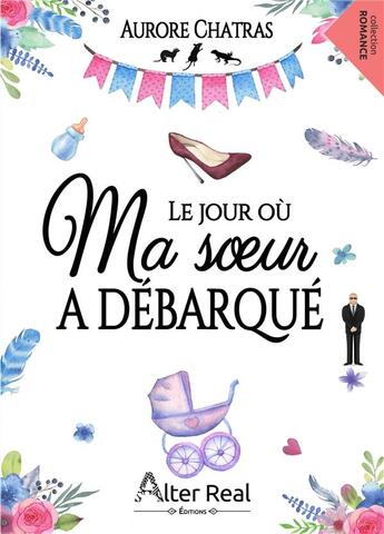 Couverture du livre « Le jour où ma soeur a débarqué » de Aurore Chatras aux éditions Alter Real