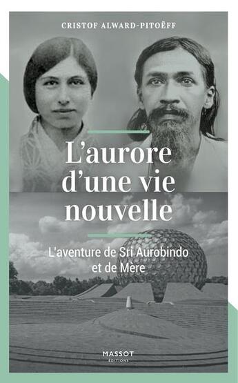 Couverture du livre « L'aurore d'une vie nouvelle ; l'aventure de Sri Aurobindo et de Mère » de Cristof Alward-Pitoeff aux éditions Massot Editions