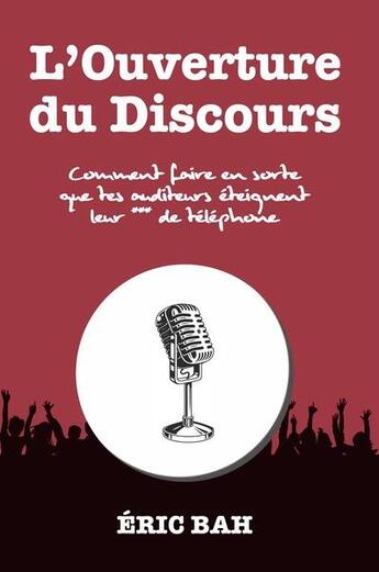 Couverture du livre « L'ouverture du discours : comment faire en sorte que tes auditeurs éteignent leur *** de téléphone » de Bah Eric aux éditions Koan Editions