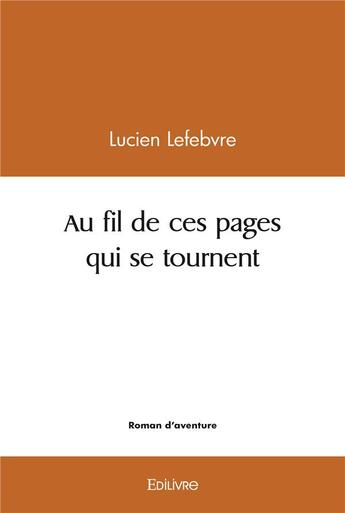 Couverture du livre « Au fil de ces pages qui se tournent... » de Lefebvre Lucien aux éditions Edilivre