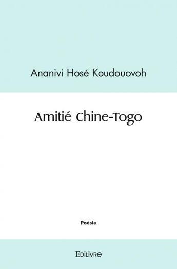 Couverture du livre « Amitie chine togo » de Koudouovoh A H. aux éditions Edilivre