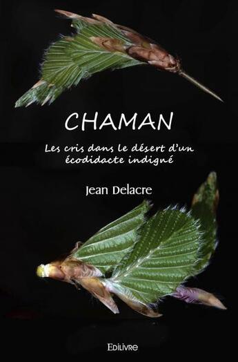 Couverture du livre « Chaman - les cris dans le desert d un ecodidacte indigne. » de Jean Delacre aux éditions Edilivre