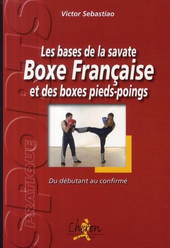 Couverture du livre « Les bases de la savate, boxe française et des boxes pieds-poings ; du débutant au confirmé » de Sebastiao aux éditions Chiron