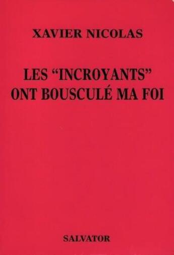 Couverture du livre « Incroyants ont bouscule ma foi » de Xavier Nicolas aux éditions Salvator