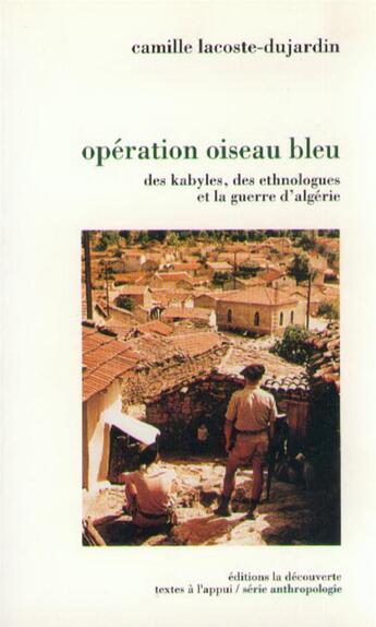 Couverture du livre « Opération oiseau bleu ; des Kabyles, des ethnologues et la guerre d'Algérie » de Camille Lacoste-Dujardin aux éditions La Decouverte