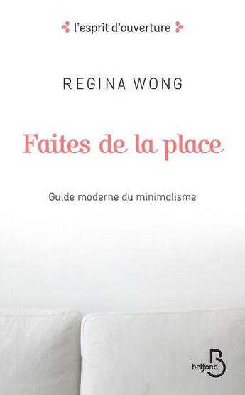 Couverture du livre « Faites de la place ; guide moderne du minimalisme » de Regina Wong aux éditions Belfond