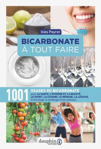 Couverture du livre « Bicarbonate à tout faire ; 1001 usages du bicarbonate pour la santé, l'hygiène et la beauté, le sport, la cuisine, le ménage, la lessive, le bricolage, le jardinage et les animaux » de Peyret Ines aux éditions Dauphin