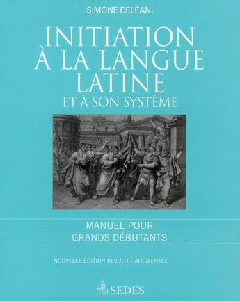 Couverture du livre « Initiation à la langue latine et à son système ; manuel pour grands débutants » de Simone Deleani aux éditions Cdu Sedes