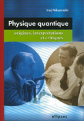 Couverture du livre « Physique quantique : origines, interpretations et critiques » de Nikseresht aux éditions Ellipses