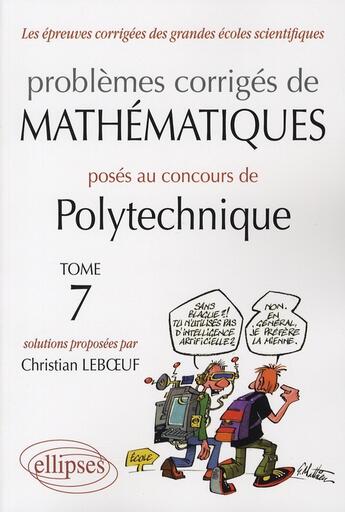 Couverture du livre « Problèmes corrigés mathématiques posés au concours de polytechnique t.7 » de Christian Leboeuf aux éditions Ellipses