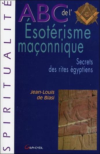 Couverture du livre « ABC de l'ésoterisme maçonnique ; secrets des rites égyptiens » de Jean-Louis De Biasi aux éditions Grancher