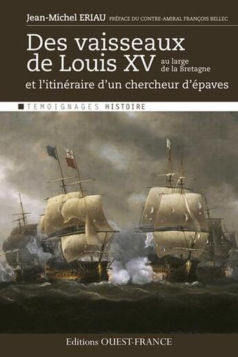 Couverture du livre « Des vaisseaux de Louis XV au large de la Bretagne ; et l'itinéraire d'un chercheur d'épaves » de Jean-Michel Eriau aux éditions Ouest France