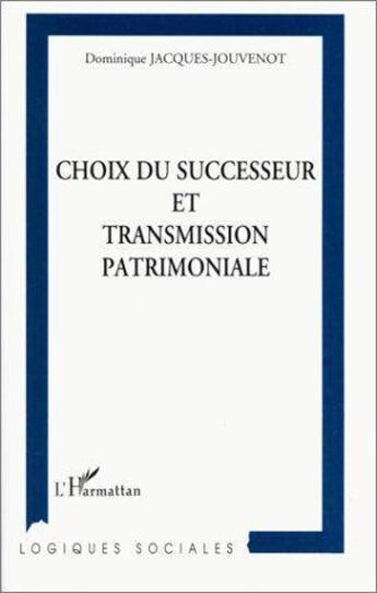 Couverture du livre « Choix du successeur et transmission patrimoniale » de Dominique Jacques-Jouvenot aux éditions L'harmattan