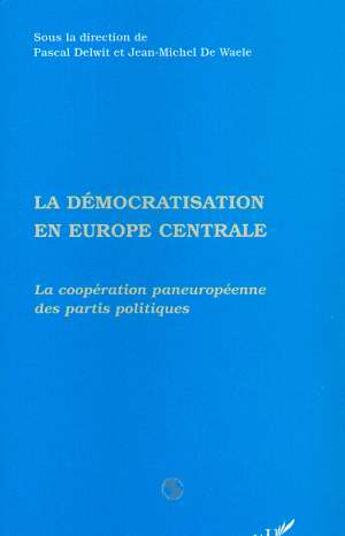 Couverture du livre « La democratisation en europe centrale - la cooperation paneuropeenne des partis politiques » de  aux éditions L'harmattan